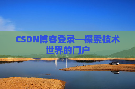CSDN博客登录—探索技术世界的门户 CSDN博客登录—探索技术世界的门户